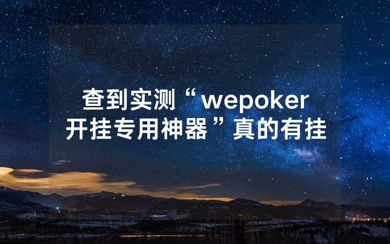 查到实测“wepoker开挂专用神器”真的有挂