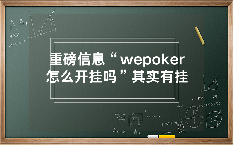 重磅信息“wepoker怎么开挂吗”其实有挂
