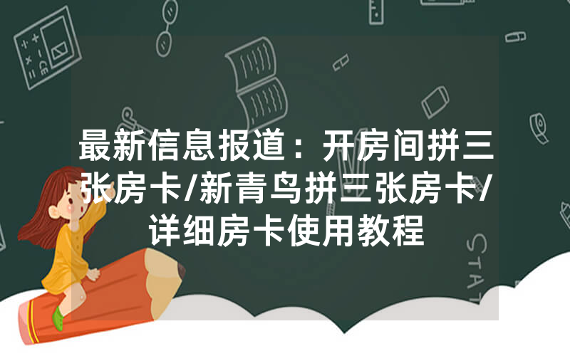 最新信息报道：开房间拼三张房卡/新青鸟拼三张房卡/详细房卡使用教程