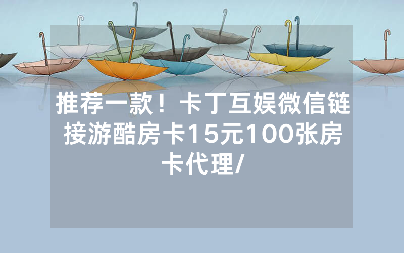 推荐一款！卡丁互娱微信链接游酷房卡15元100张房卡代理/