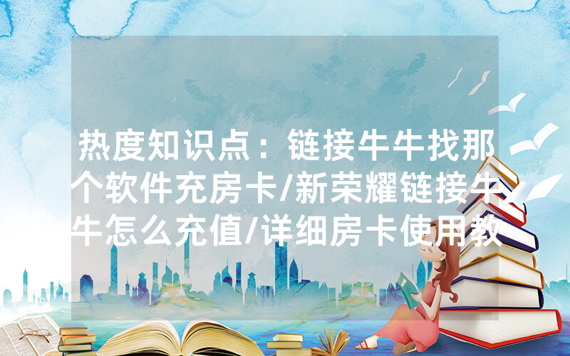 热度知识点：链接牛牛找那个软件充房卡/新荣耀链接牛牛怎么充值/详细房卡使用教程