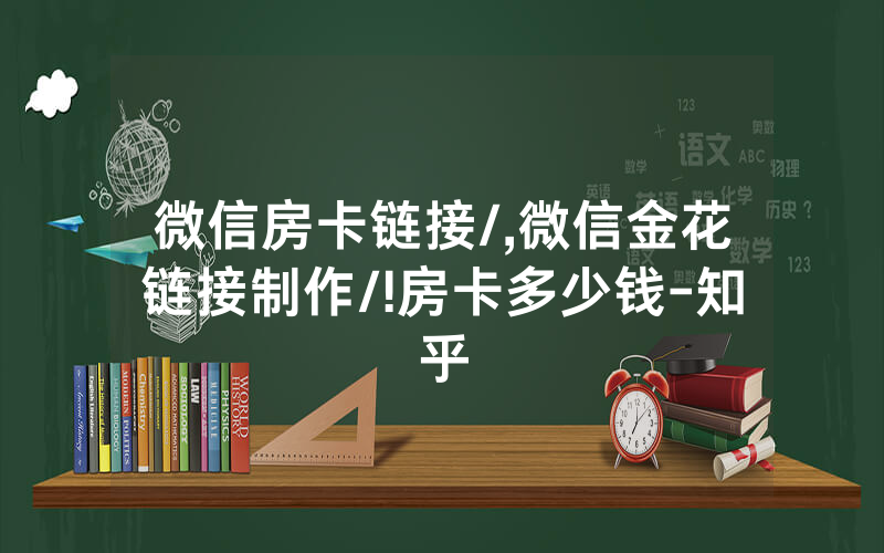 微信房卡链接/,微信金花链接制作/!房卡多少钱-知乎