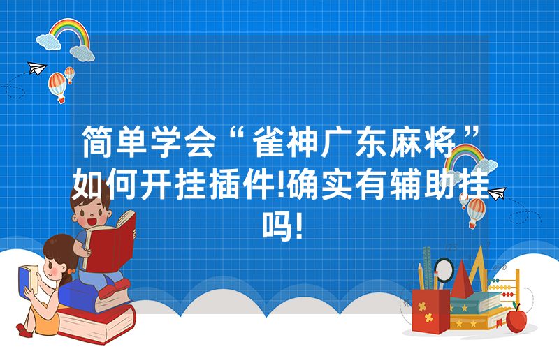 简单学会“雀神广东麻将”如何开挂插件!确实有辅助挂吗!