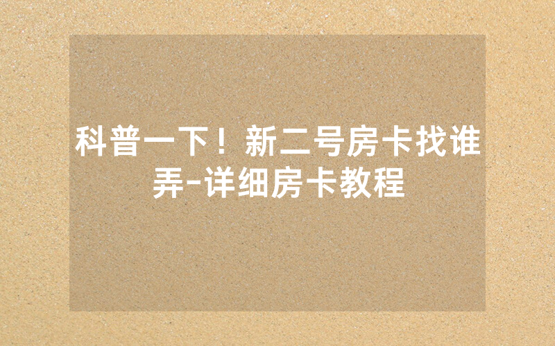 科普一下！新二号房卡找谁弄-详细房卡教程
