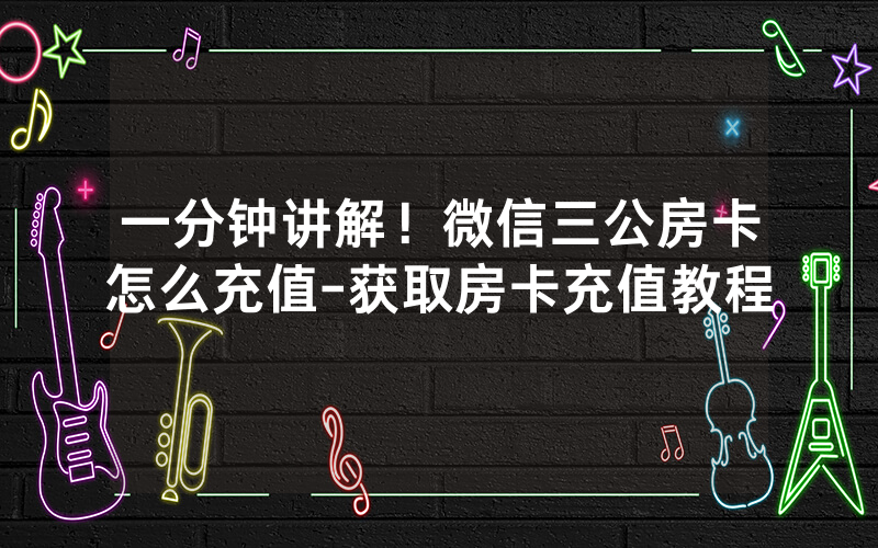 一分钟讲解！微信三公房卡怎么充值-获取房卡充值教程