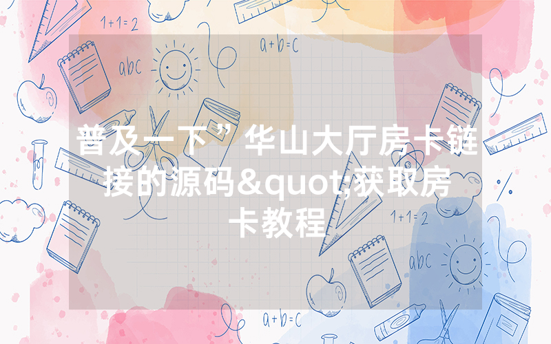 普及一下”华山大厅房卡链接的源码"获取房卡教程