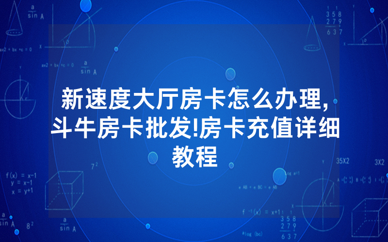 新速度大厅房卡怎么办理,斗牛房卡批发!房卡充值详细教程