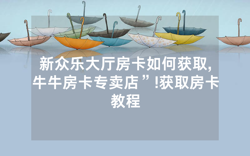 新众乐大厅房卡如何获取,牛牛房卡专卖店”!获取房卡教程