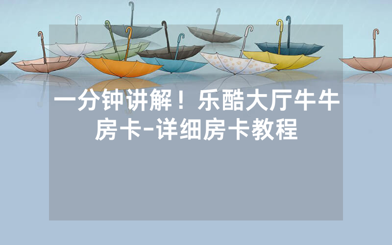 一分钟讲解！乐酷大厅牛牛房卡-详细房卡教程