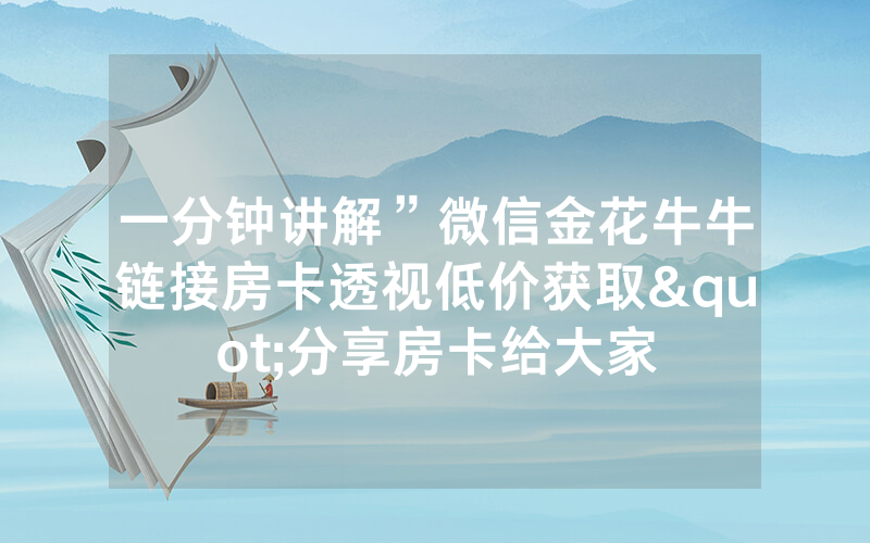 一分钟讲解”微信金花牛牛链接房卡透视低价获取"分享房卡给大家