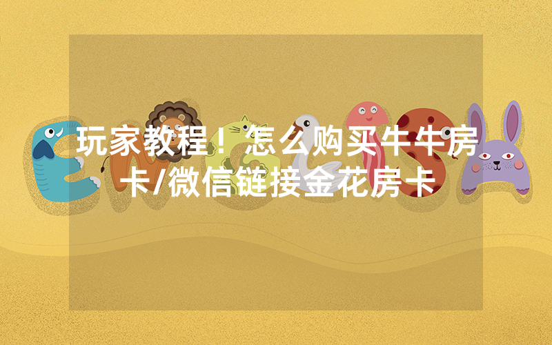 玩家教程！怎么购买牛牛房卡/微信链接金花房卡