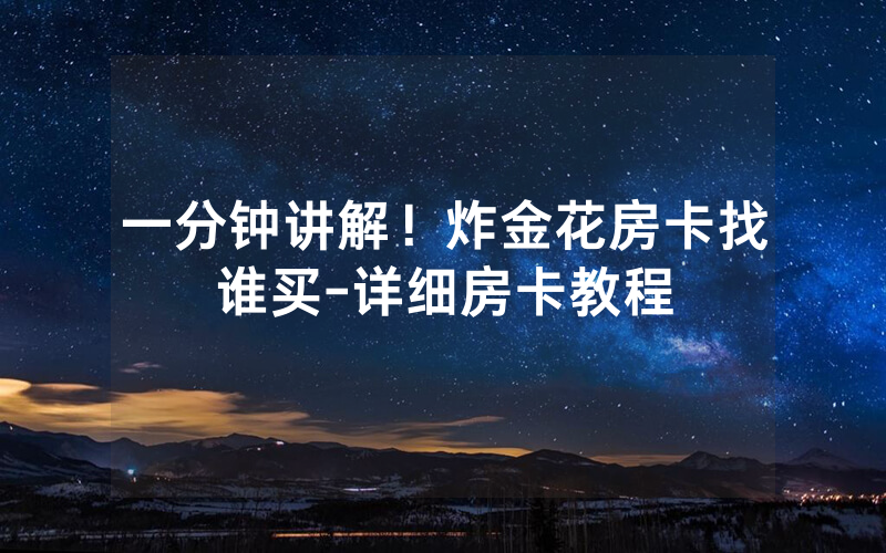 一分钟讲解！炸金花房卡找谁买-详细房卡教程