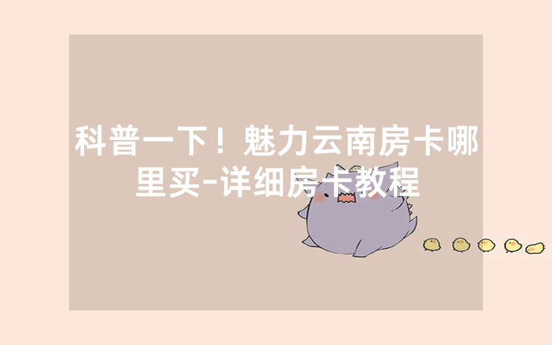 科普一下！魅力云南房卡哪里买-详细房卡教程