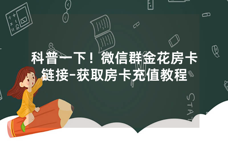 科普一下！微信群金花房卡链接-获取房卡充值教程