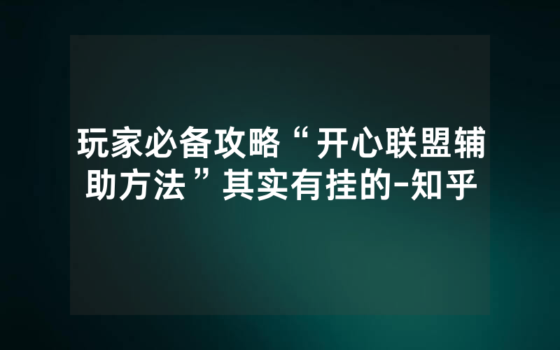 玩家必备攻略“开心联盟辅助方法”其实有挂的-知乎