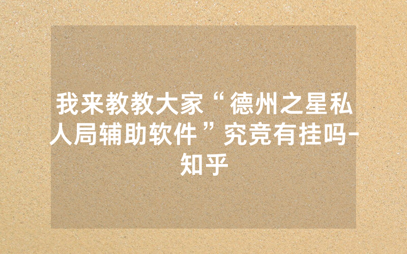 我来教教大家“德州之星私人局辅助软件”究竞有挂吗-知乎