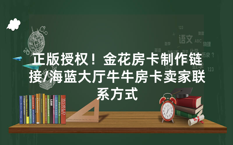 正版授权！金花房卡制作链接/海蓝大厅牛牛房卡卖家联系方式