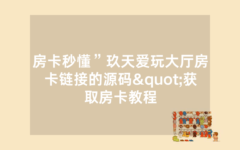 房卡秒懂”玖天爱玩大厅房卡链接的源码"获取房卡教程