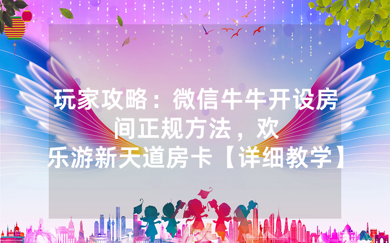 玩家攻略：微信牛牛开设房间正规方法，						欢乐游新天道房卡【详细教学】