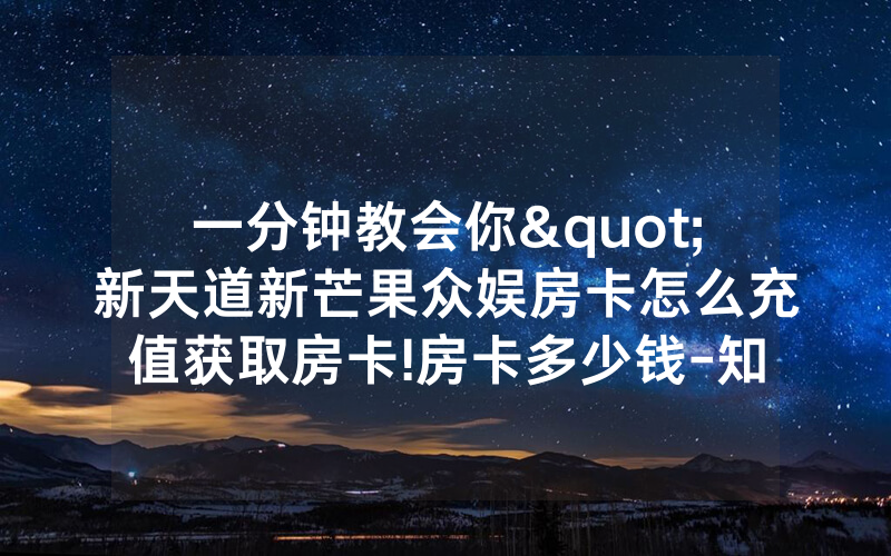 一分钟教会你"新天道新芒果众娱房卡怎么充值获取房卡!房卡多少钱-知乎