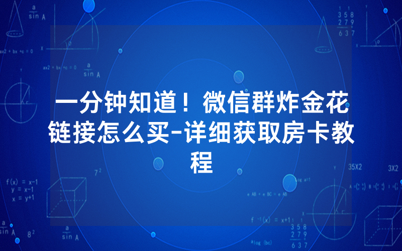 一分钟知道！微信群炸金花链接怎么买-详细获取房卡教程