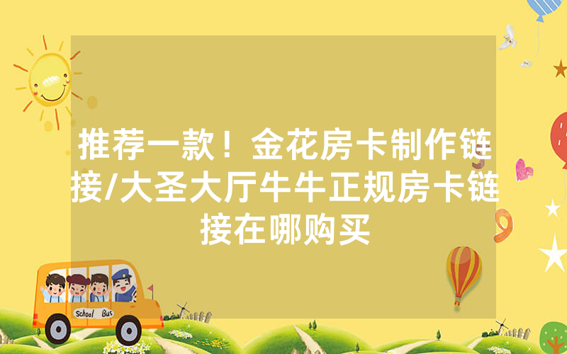 推荐一款！金花房卡制作链接/大圣大厅牛牛正规房卡链接在哪购买