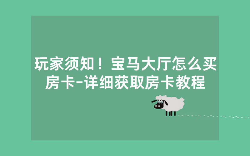 玩家须知！宝马大厅怎么买房卡-详细获取房卡教程