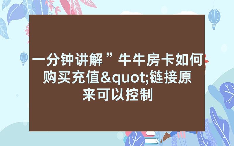 一分钟讲解”牛牛房卡如何购买充值"链接原来可以控制