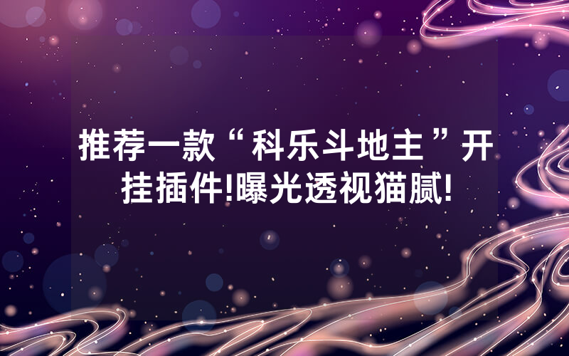 推荐一款“科乐斗地主”开挂插件!曝光透视猫腻!