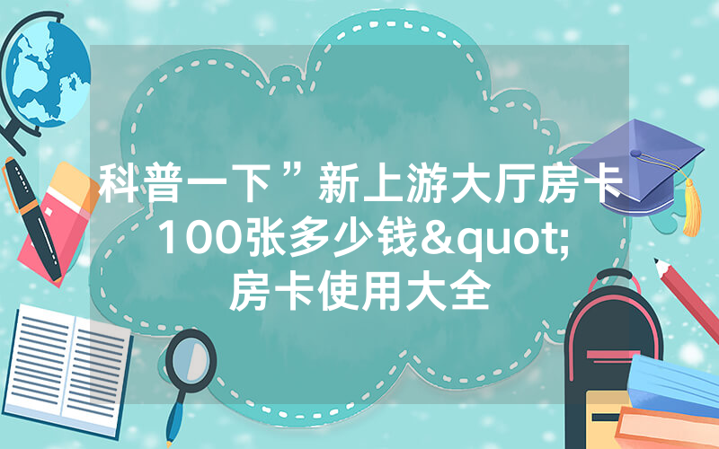 科普一下”新上游大厅房卡100张多少钱"房卡使用大全