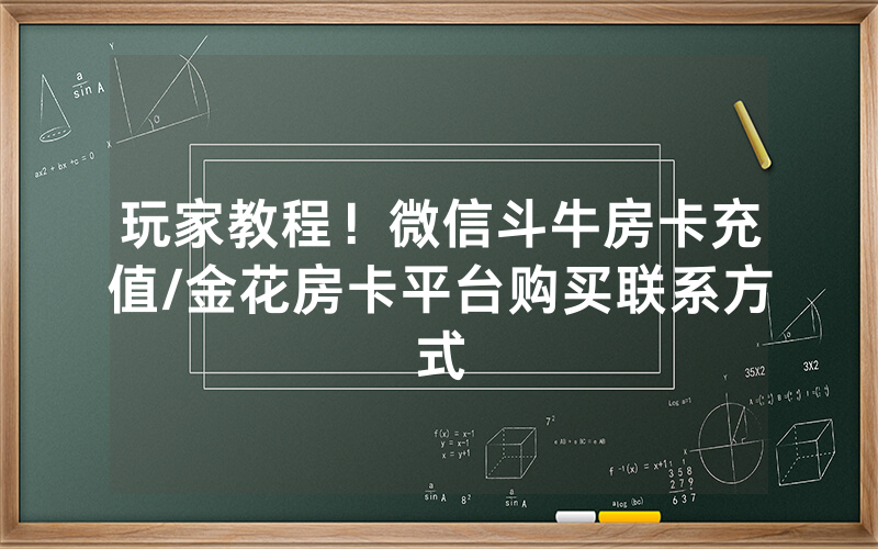 玩家教程！微信斗牛房卡充值/金花房卡平台购买联系方式