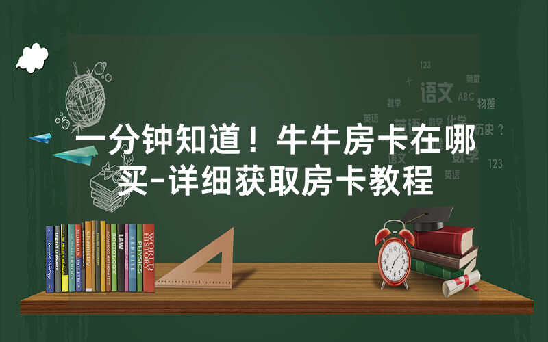 一分钟知道！牛牛房卡在哪买-详细获取房卡教程