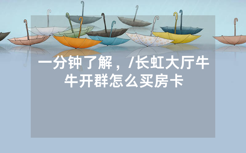 一分钟了解，/长虹大厅牛牛开群怎么买房卡