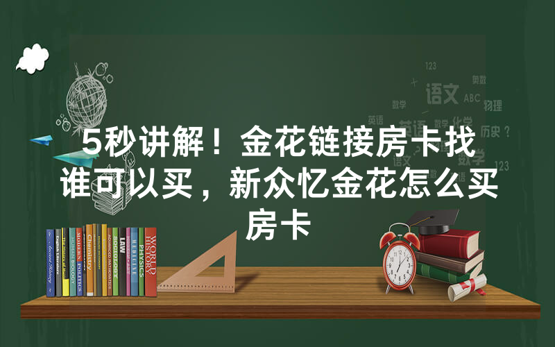 5秒讲解！金花链接房卡找谁可以买，新众忆金花怎么买房卡