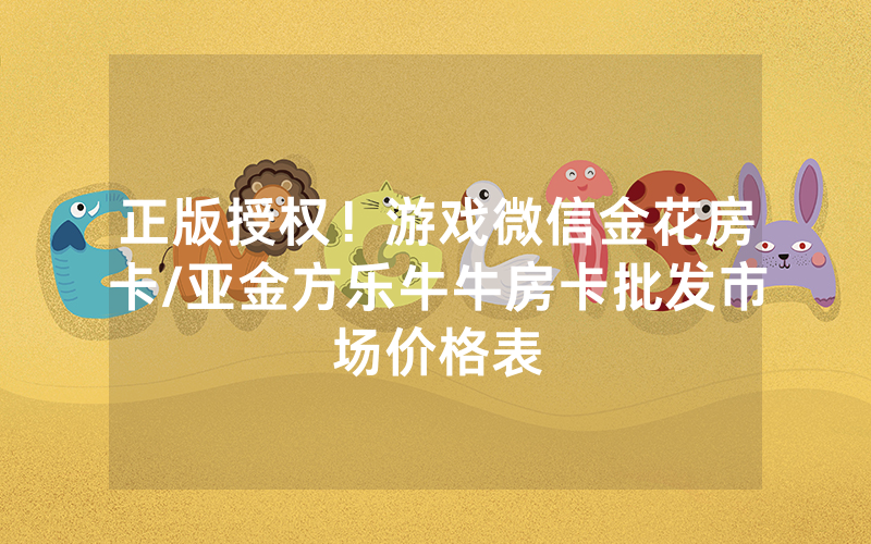 正版授权！游戏微信金花房卡/亚金方乐牛牛房卡批发市场价格表