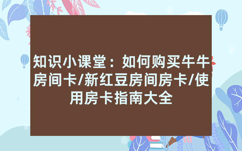 知识小课堂：如何购买牛牛房间卡/新红豆房间房卡/使用房卡指南大全