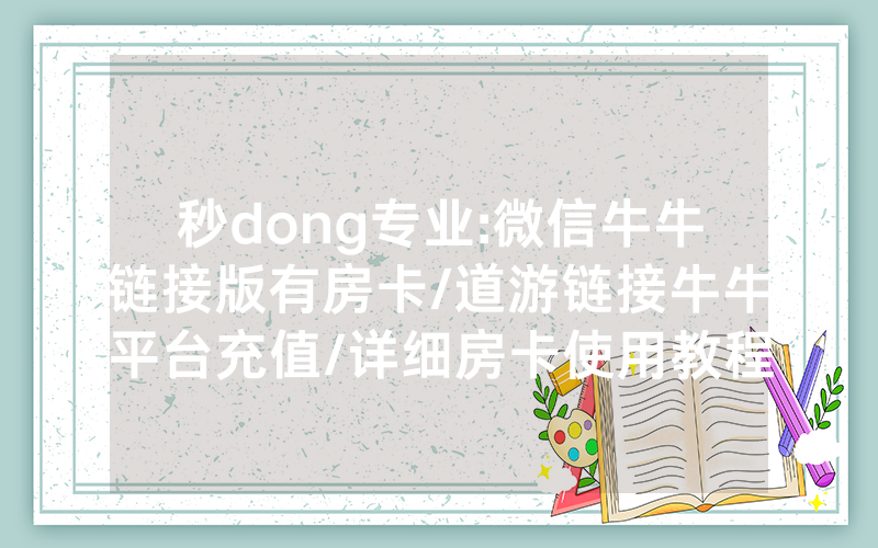 秒dong专业:微信牛牛链接版有房卡/道游链接牛牛平台充值/详细房卡使用教程
