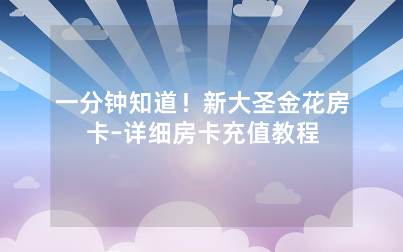 一分钟知道！新大圣金花房卡-详细房卡充值教程