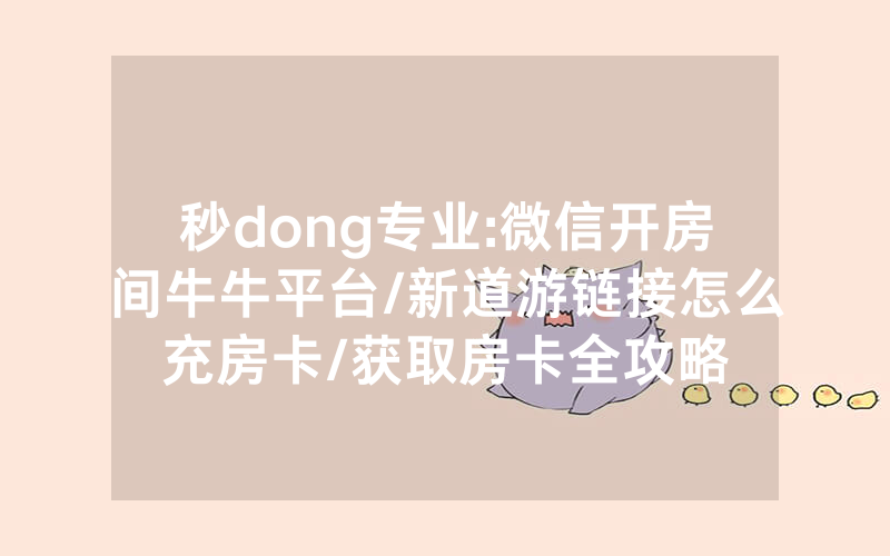 秒dong专业:微信开房间牛牛平台/新道游链接怎么充房卡/获取房卡全攻略