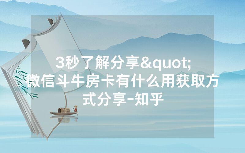 3秒了解分享"微信斗牛房卡有什么用获取方式分享-知乎