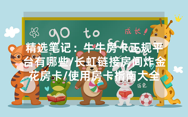 精选笔记：牛牛房卡正规平台有哪些/长虹链接房间炸金花房卡/使用房卡指南大全