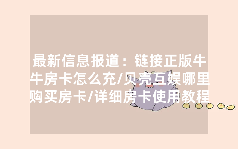 最新信息报道：链接正版牛牛房卡怎么充/贝壳互娱哪里购买房卡/详细房卡使用教程
