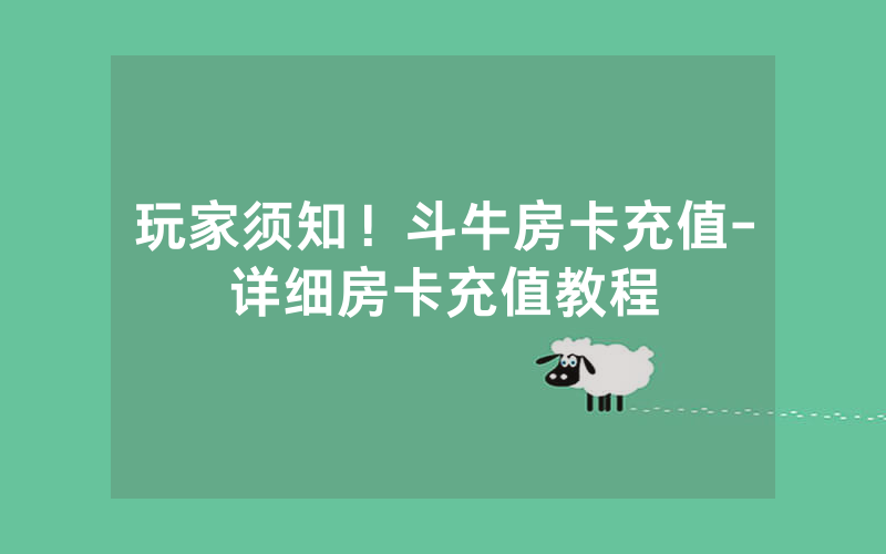 玩家须知！斗牛房卡充值-详细房卡充值教程