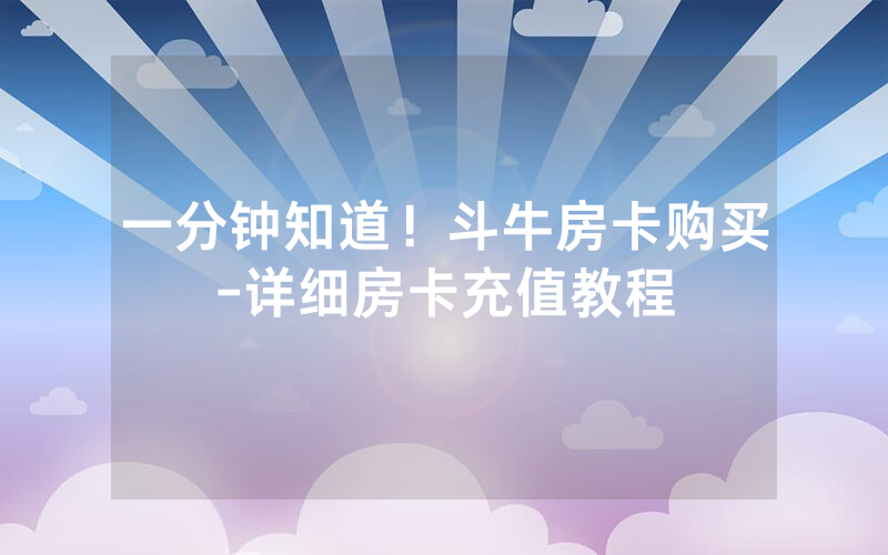 一分钟知道！斗牛房卡购买-详细房卡充值教程
