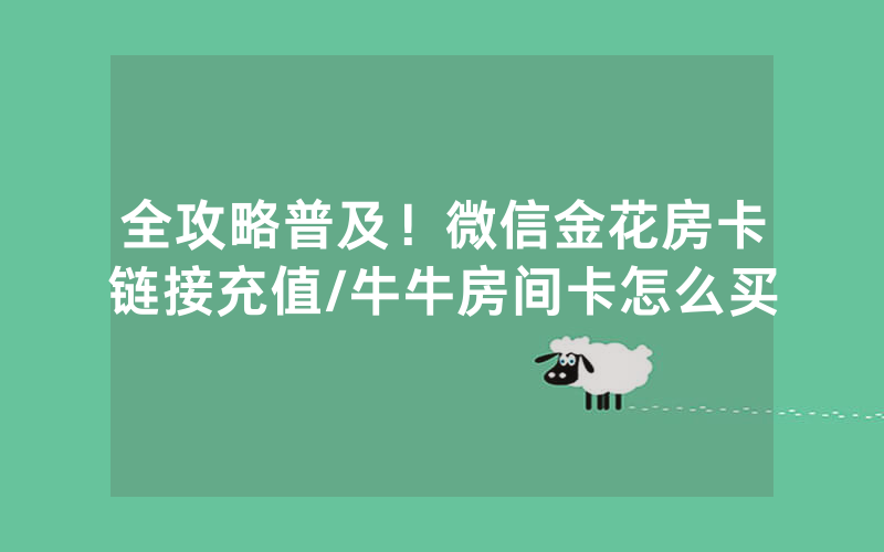 全攻略普及！微信金花房卡链接充值/牛牛房间卡怎么买