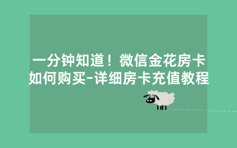 一分钟知道！微信金花房卡如何购买-详细房卡充值教程