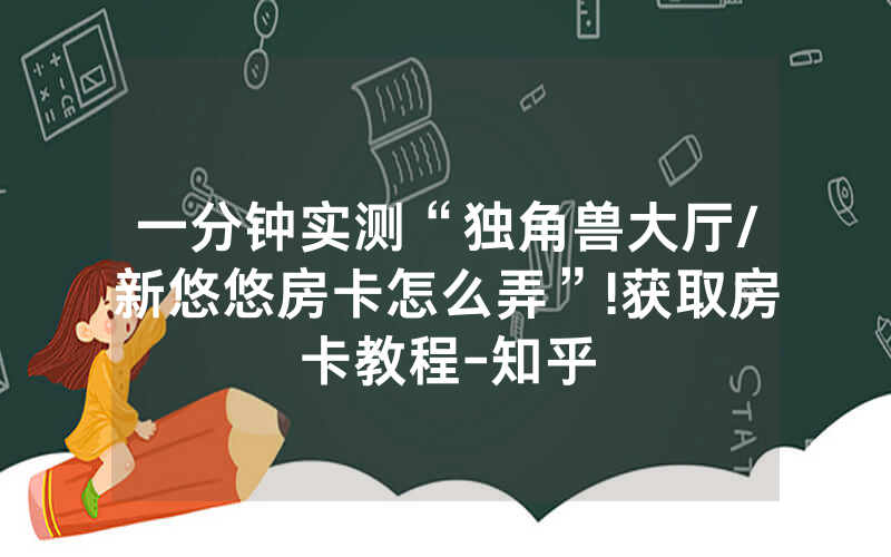 一分钟实测“独角兽大厅/新悠悠房卡怎么弄”!获取房卡教程-知乎