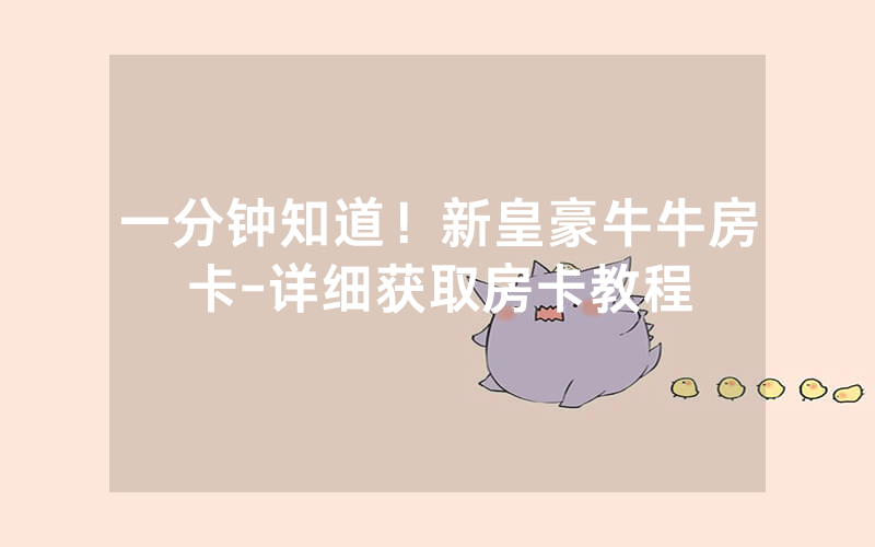 一分钟知道！新皇豪牛牛房卡-详细获取房卡教程