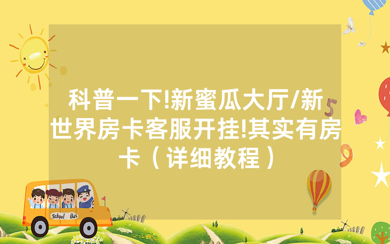 科普一下!新蜜瓜大厅/新世界房卡客服开挂!其实有房卡（详细教程）