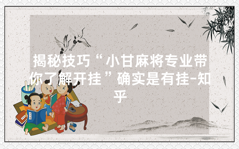 揭秘技巧“小甘麻将专业带你了解开挂”确实是有挂-知乎
